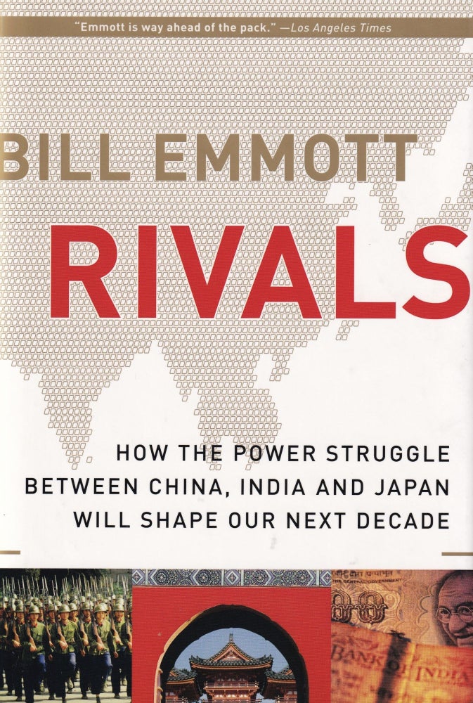 Item #420 Rivals: How the Power Struggle Between China, India and Japan Will Shape Our Next Decade. Bill Emmott.