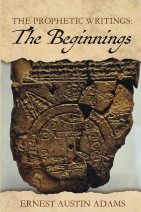 Item #436 The Beginnings (The Prophetic Writings). Ernest Austin Adams