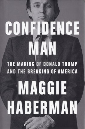 Item #448 Confidence Man: The Making of Donald Trump and the Breaking of America. Maggie Haberman