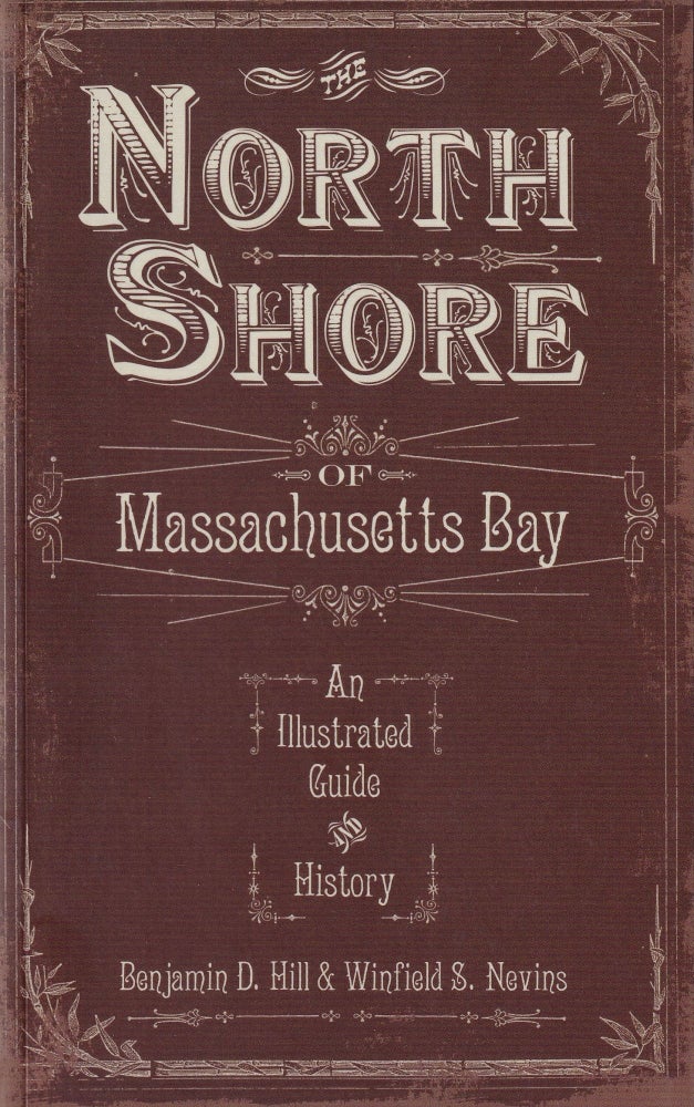 Item #452 The North Shore of Massachusetts Bay: An Illustrated Guide and History. Winfield S. Nevins Benjamin D. Hill.