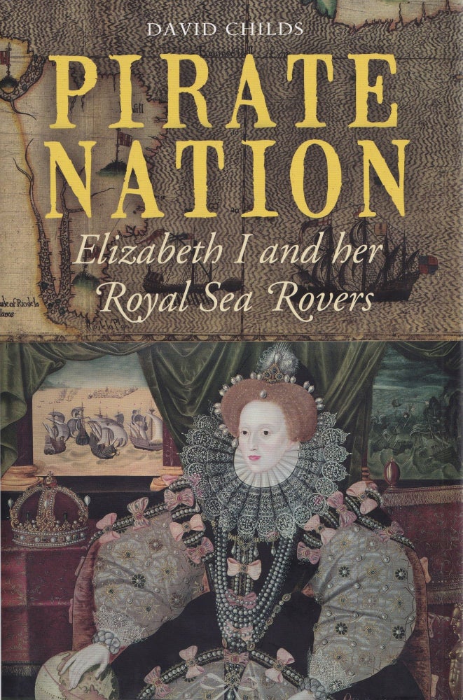 Item #474 Pirate Nation: Elizabeth I and Her Royal Sea Rovers. David Childs.