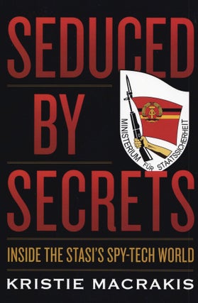 Item #476 Seduced by Secrets: Inside the Stasi's Spy-Tech World. Kristie Macrakis