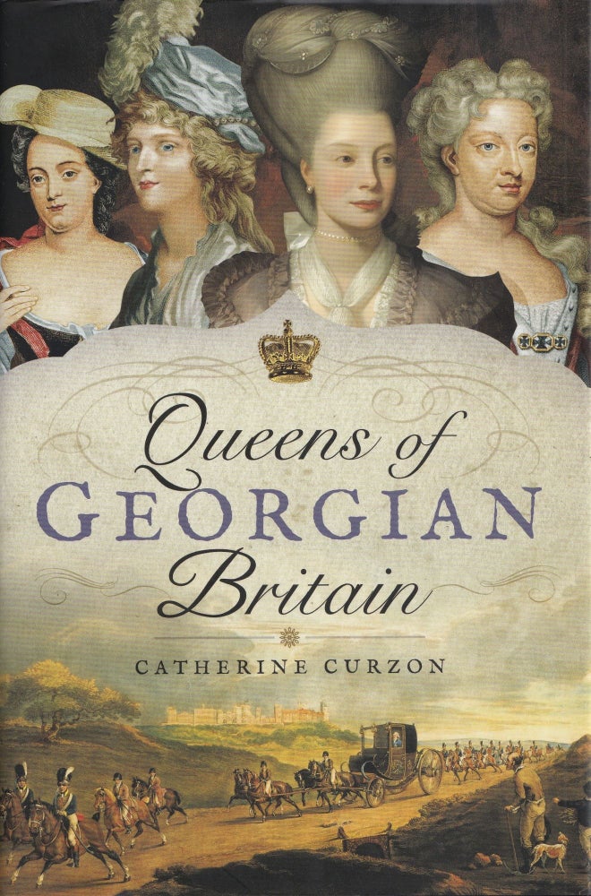 Item #477 Queens of Georgian Britain. Catherine Curzon.