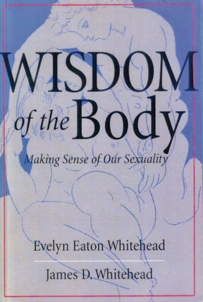 Item #503 The Wisdom of the Body: Making Sense of Our Sexuality. Evelyn Eaton Whitehead