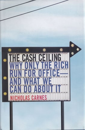 Item #512 The Cash Ceiling: Why Only the Rich Run for Office--and What We Can Do about It....