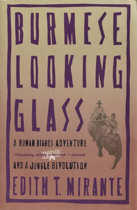 Item #516 Burmese Looking Glass: A Human Rights Adventure and a Jungle Revolution. Edith T. Mirante