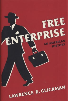 Item #520 Free Enterprise: An American History. Lawrence B. Glickman