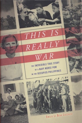 Item #532 This Is Really War: The Incredible True Story of a Navy Nurse POW in the Occupied...
