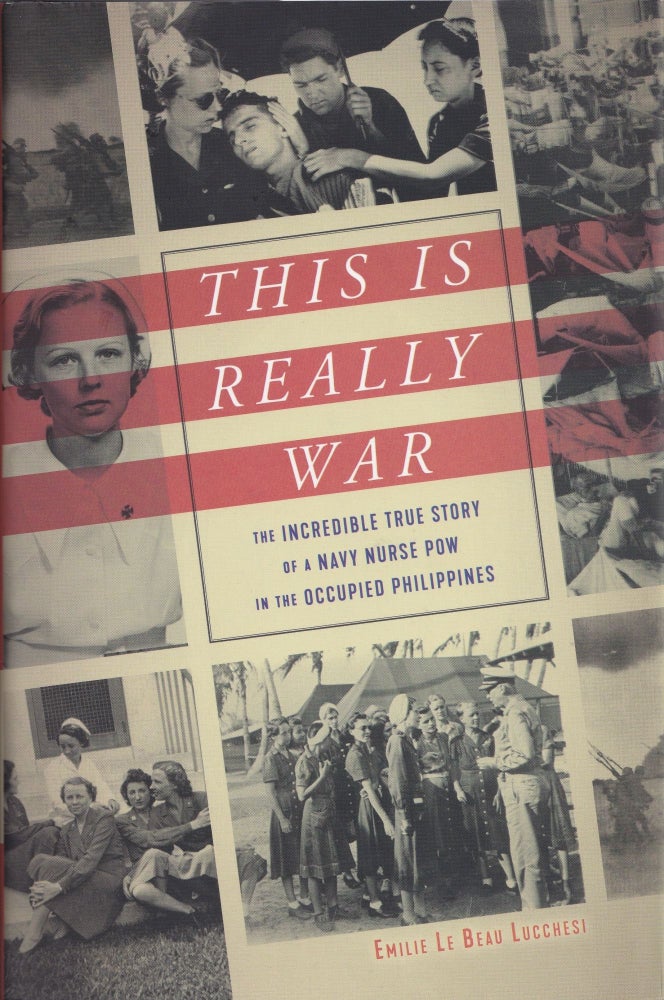 Item #532 This Is Really War: The Incredible True Story of a Navy Nurse POW in the Occupied Philippines. Emilie Le Beau Lucchesi.