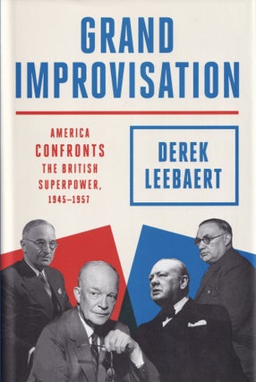 Item #535 Grand Improvisation: America Confronts the British Superpower, 1945-1957. Derek Leebaert