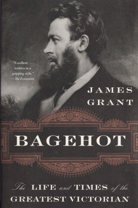 Item #540 Bagehot: The Life and Times of the Greatest Victorian. James Grant