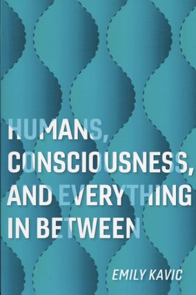 Item #541 Humans, Consciousness, and Everything in Between. Emily Kavic