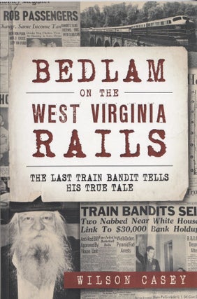 Item #542 Bedlam on the West Virginia Rails:: The Last Train Bandit Tells His True Tale (True...