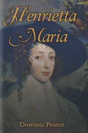 Item #561 Henrietta Maria. Dominic Pearce