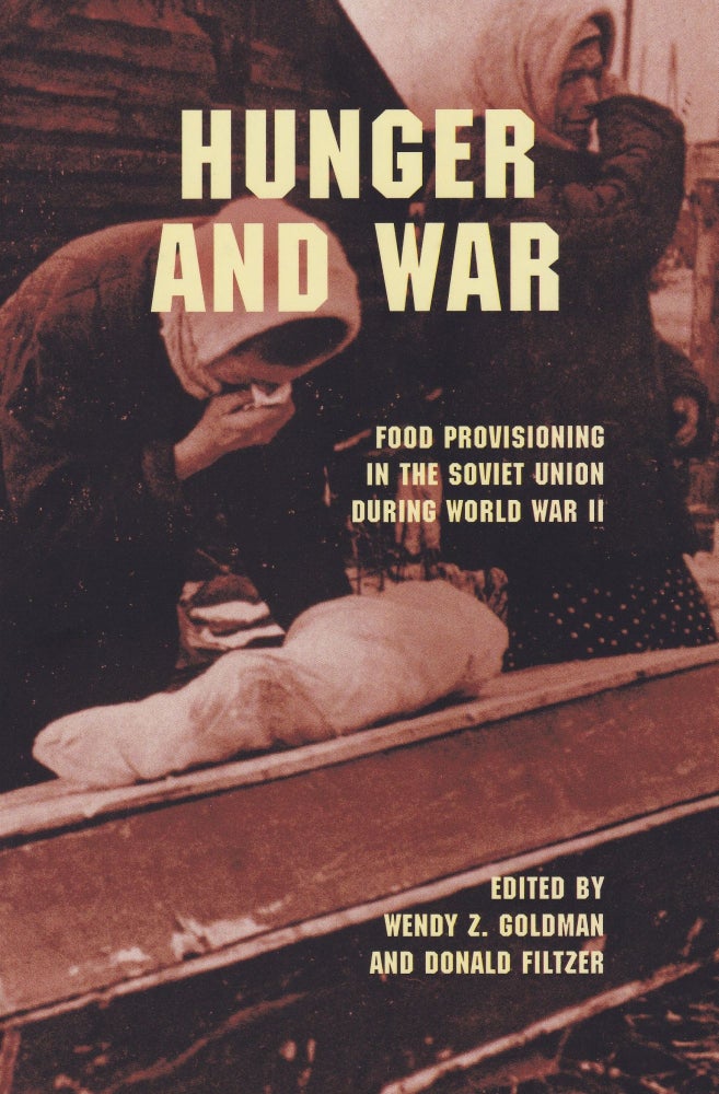 Item #576 Hunger and War: Food Provisioning in the Soviet Union during World War II. Donald A. Filtzer Wendy Z. Goldman, Brandon M. Schechter.