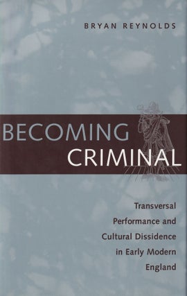 Item #590 Becoming Criminal: Transversal Performance and Cultural Dissidence in Early Modern...