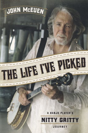 Item #594 The Life I've Picked: A Banjo Player's Nitty Gritty Journey. John McEuen