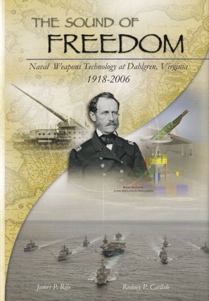 Item #596 The Sound of Freedom: Naval Weapons Technology at Dahlgren, Virginia, 1918-2006 by...