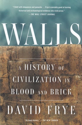 Item #605 Walls: A History of Civilization in Blood and Brick. David Frye