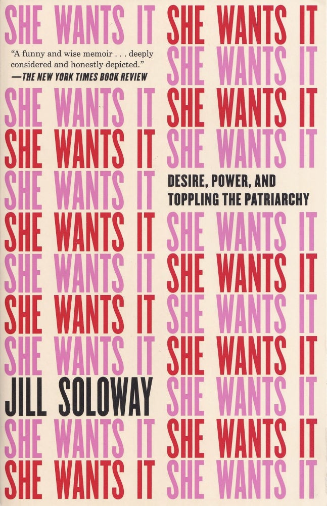 Item #606 She Wants It: Desire, Power, and Toppling the Patriarchy. Jill Soloway.