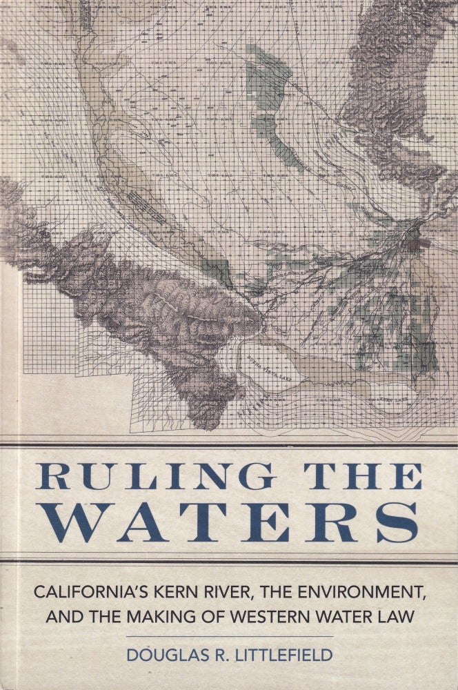 Item #614 Ruling the Waters California's Kern River, The Environment, And The Making of Western Water Law. Douglas R. Littlefield.
