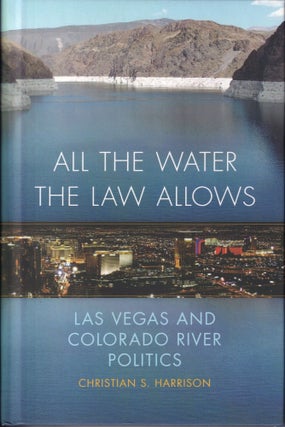 Item #624 All the Water the Law Allows: Las Vegas and Colorado River Politics. Christian S. Harrison