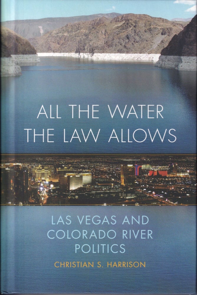 Item #624 All the Water the Law Allows: Las Vegas and Colorado River Politics. Christian S. Harrison.