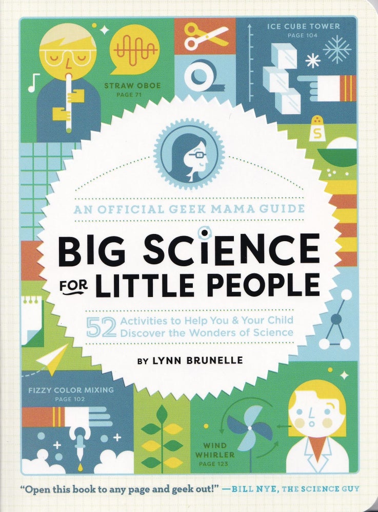 Item #648 Big Science for Little People: 52 Activities to Help You & Your Child Discover the Wonders of Science (An Official Geek Mama Guide). Lynn Brunelle.