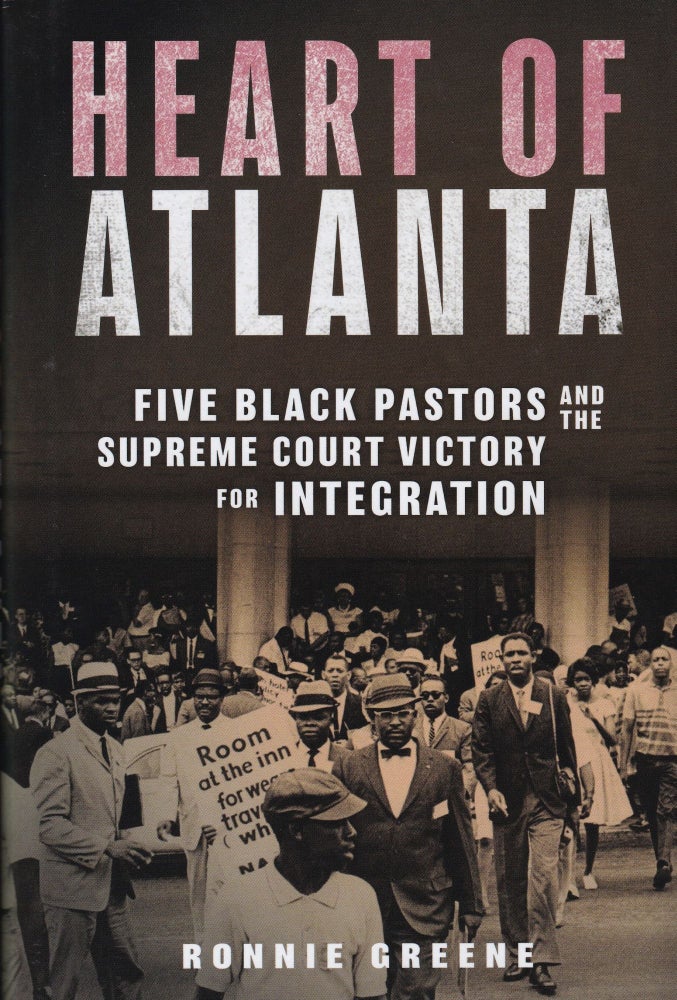 Item #652 Heart of Atlanta: Five Black Pastors and the Supreme Court Victory for Integration. Ronnie Greene.