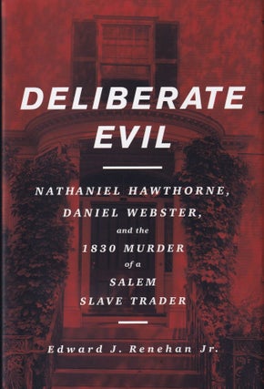 Item #657 Deliberate Evil: Nathaniel Hawthorne, Daniel Webster, and the 1830 Murder of a Salem...