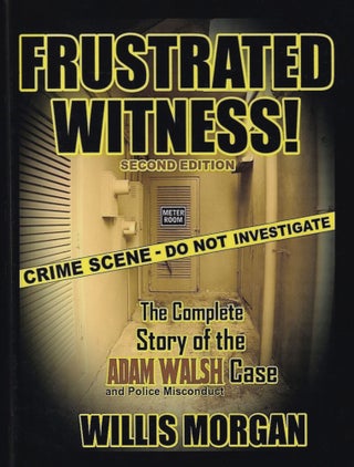 Item #658 Frustrated Witness!: The Complete Story of the Adam Walsh Case and Police Misconduct....