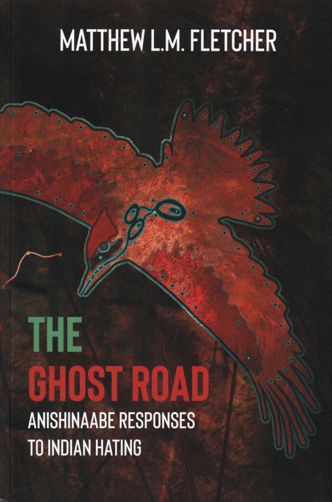 Item #686 The Ghost Road: Anishinaabe Responses to Indian Hating. Matthew L. M. Fletcher.