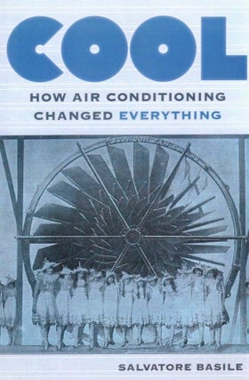 Item #690 Cool: How Air Conditioning Changed Everything. Salvatore Basile