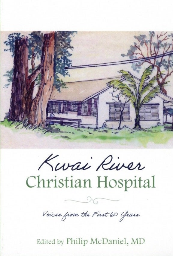 Item #708 Kwai River Christian Hospital: Voices from the First 60 Years. Philip McDaniel.