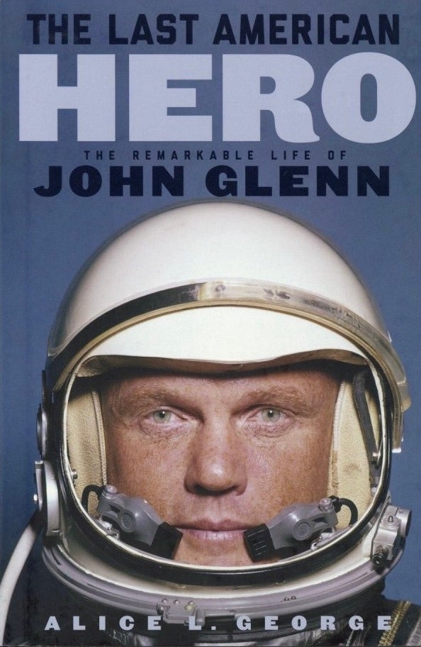 Item #709 The Last American Hero: The Remarkable Life of John Glenn. Alice L. George.