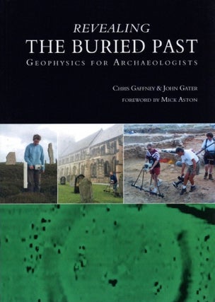 Item #718 Revealing the Buried Past: Geophysics for Archaeologists. Chris Gaffney John Gater