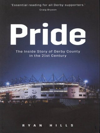 Item #770 Pride: The Inside Story of Derby County in the 21st Century. Ryan Hills