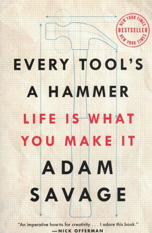 Item #780 Every Tools A Hammer: Life Is What You Make It. Adam Savage.