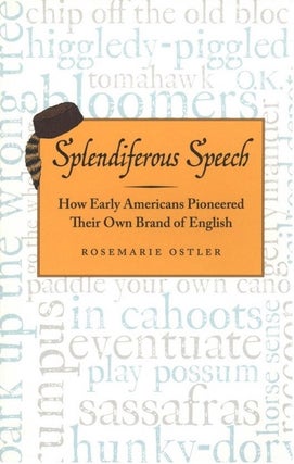 Item #781 Splendiferous Speech: How Early Americans Pioneered Their Own Brand of English....