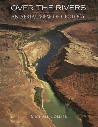 Item #788 Over the Rivers An Aerial View of Geology. Michael Collier