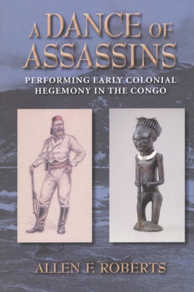 Item #802 A Dance of Assassins: Performing Early Colonial Hegemony in the Congo. llen F. Roberts