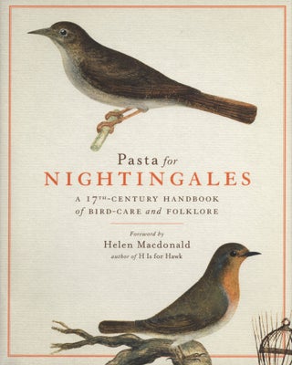 Item #804 Pasta for Nightingales: A 17th-Century Handbook of Bird-Care and Folklore. Cassiano dal...