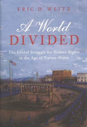Item #807 A World Divided: The Global Struggle for Human Rights in the Age of Nation-States. Eric...
