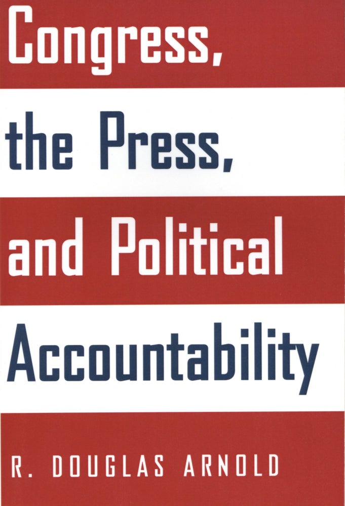 Item #808 Congress, the Press, and Political Accountability. R. Douglas Arnold.