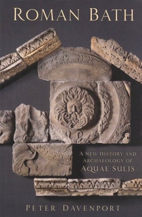 Item #813 Roman Bath: A New History and Archaeology of Aquae Sulis. Peter Davenport