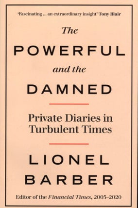 Item #835 The Powerful and the Damned: Private Diaries in Turbulent Times. Lionel Barber