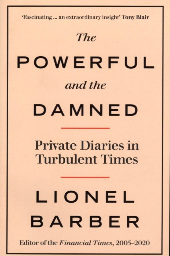 Item #835 The Powerful and the Damned: Private Diaries in Turbulent Times. Lionel Barber.
