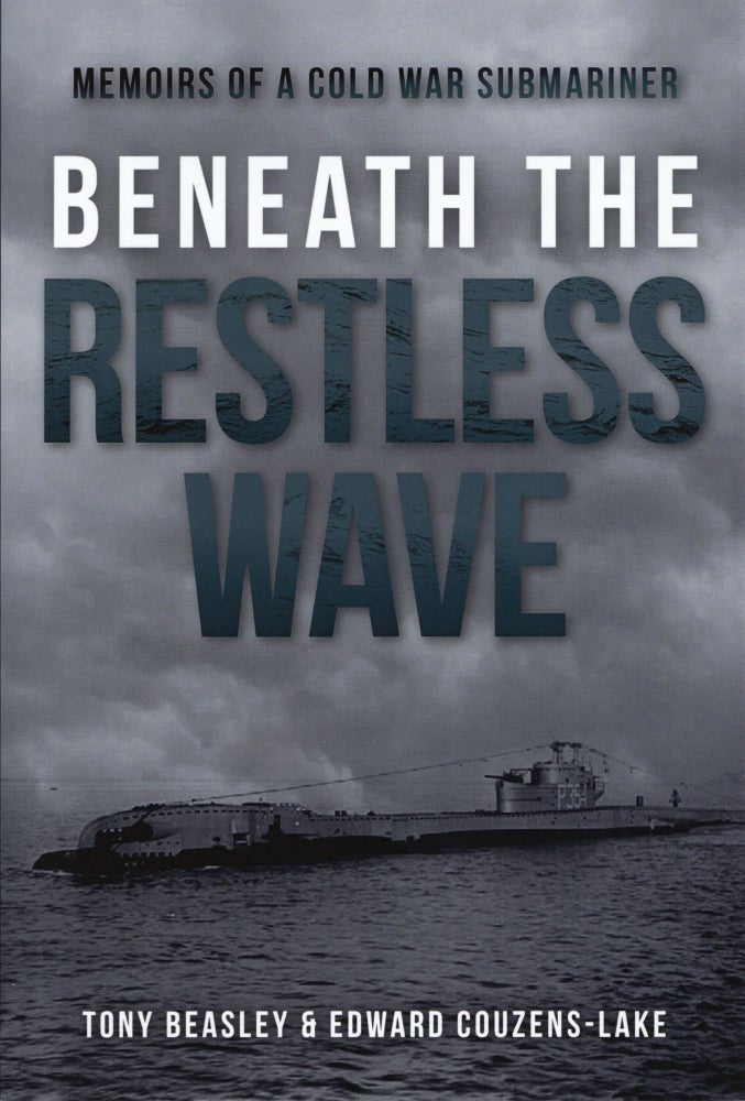 Item #836 Beneath the Restless Wave: Memoirs of a Cold War Submariner. Tony Beasley Edward Couzens-Lake.