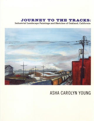 Item #843 Journey to the Tracks: Industrial Landscape Paintings and Sketches of Oakland,...