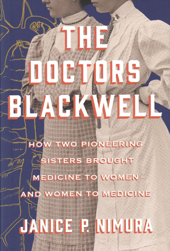 Item #851 The Doctors Blackwell: How Two Pioneering Sisters Brought Medicine to Women and Women to Medicine. Janice P. Nimura.